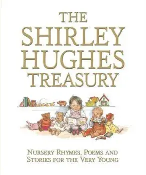 The Shirley Hughes Treasury: Nursery Rhymes, Poems and Stories for the Very Young, Hardback/Shirley Hughes