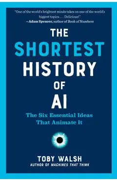 The Shortest History of AI: The Six Essential Ideas That Animate It - Toby Walsh