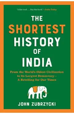 The Shortest History of India: From the World's Oldest Civilization to Its Largest Democracy--A Retelling for Our Times - John Zubrzycki
