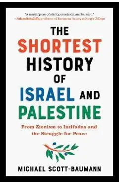 The Shortest History of Israel and Palestine: From Zionism to Intifadas and the Struggle for Peace - Michael Scott-baumann