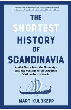 The Shortest History of Scandinavia: From Vikings to the Cold War and the New Nordic Movement - Mart Kuldkepp