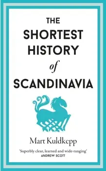 The Shortest History of Scandinavia, Hardback/Mart Kuldkepp