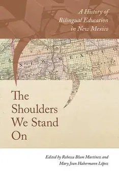 The Shoulders We Stand on: A History of Bilingual Education in New Mexico, Paperback/Rebecca Blum Martínez