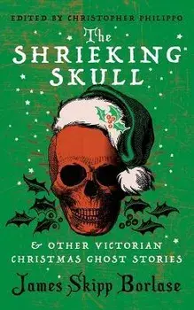 The Shrieking Skull and Other Victorian Christmas Ghost Stories, Paperback/James Skipp Borlase