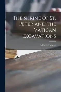 The Shrine of St. Peter and the Vatican Excavations, Paperback/J. M. C. (Jocelyn M. C. ). 18 Toynbee
