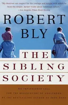 The Sibling Society: An Impassioned Call for the Rediscovery of Adulthood, Paperback/Robert Bly