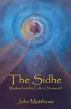 The Sidhe: Wisdom from the Celtic Otherworld, Paperback/John Matthews