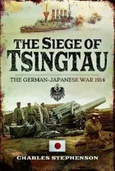 The Siege of Tsingtau. The German-Japanese War 1914, Paperback/Charles Stephenson
