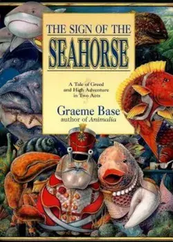 The Sign of the Seahorse: A Tale of Greed and High Adventure in Two Acts, Paperback/Graeme Base