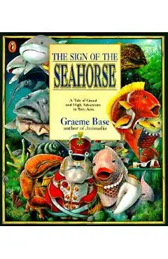 The Sign of the Seahorse: A Tale of Greed and High Adventure in Two Acts - Graeme Base