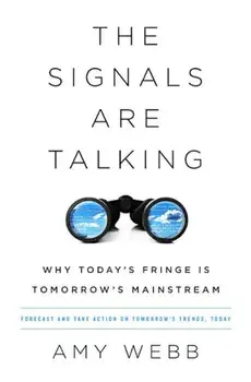 The Signals Are Talking: Why Today's Fringe Is Tomorrow's Mainstream, Paperback/Amy Webb