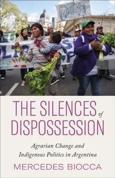 The Silences of Dispossession. Agrarian Change and Indigenous Politics in Argentina, Paperback/***