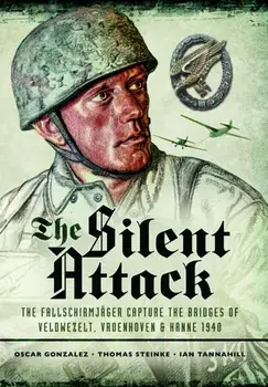 The Silent Attack. The FallschirmjASger capture the bridges of Veldwezelt, Vroenhoven and Kanne 1940, Paperback/Ian Tannahill