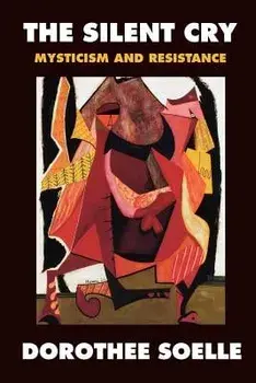 The Silent Cry: Mysticism and Resistance, Paperback/Dorothee Soelle