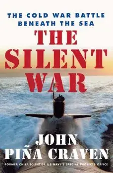 The Silent War: The Cold War Battle Beneath the Sea, Paperback/John Pina Craven