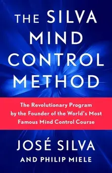 The Silva Mind Control Method: The Revolutionary Program by the Founder of the World's Most Famous Mind Control Course, Paperback/Jose Silva