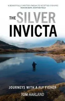 The Silver Invicta. Journeys with a Fly Fisher, Hardback/Tom Harland