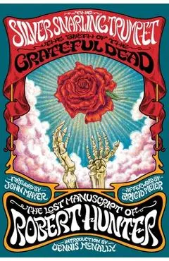 The Silver Snarling Trumpet: The Birth of the Grateful Dead--The Lost Manuscript of Robert Hunter - Robert Hunter