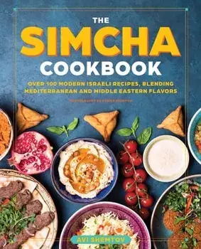 The Simcha Cookbook: Over 100 Modern Israeli Recipes, Blending Mediterranean and Middle Eastern Foods, Hardcover/Avi Shemtov