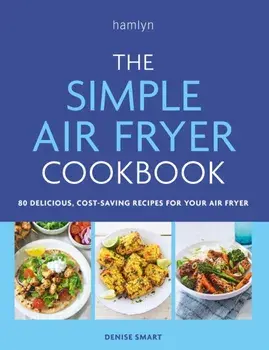 The Simple Air Fryer Cookbook. 80 delicious, cost-saving recipes for your air fryer, Paperback/Denise Smart
