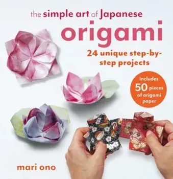 The Simple Art of Japanese Origami. 24 Unique Step-by-Step Projects, Including 50 Pieces of Origami Paper, Paperback/Mari Ono