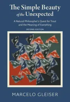 The Simple Beauty of the Unexpected - A Natural Philosopher's Quest for Trout and the Meaning of Everything, Paperback/Marcelo Gleiser