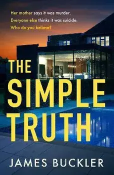 The Simple Truth. A gripping, twisty, thriller that you won't be able to put down, perfect for fans of Anatomy of a Scandal and Showtrial, Hardback/James Buckler
