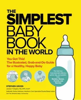 The Simplest Baby Book in the World: The Illustrated, Grab-And-Do Guide for a Healthy, Happy Baby, Paperback/Stephen Gross