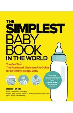 The Simplest Baby Book in the World: The Illustrated, Grab-And-Do Guide for a Healthy, Happy Baby - Stephen Gross