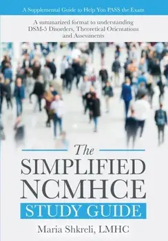 The Simplified NCMHCE Study Guide: A Summarized Format to Understanding DSM-5 Disorders, Theoretical Orientations and Assessments, Paperback/Maria Shkreli