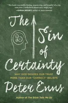 The Sin of Certainty: Why God Desires Our Trust More Than Our -Correct- Beliefs, Paperback/Peter Enns