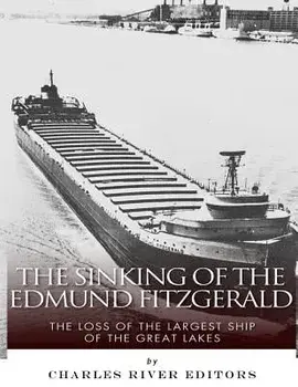 The Sinking of the Edmund Fitzgerald: The Loss of the Largest Ship on the Great Lakes, Paperback/Charles River Editors