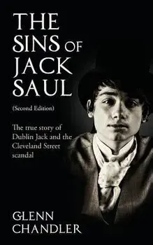 The Sins of Jack Saul (Second Edition): The True Story of Dublin Jack and The Cleveland Street Scandal, Paperback/Glenn Chandler