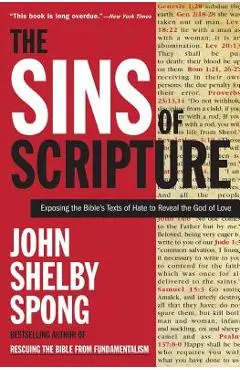 The Sins of Scripture: Exposing the Bible's Texts of Hate to Reveal the God of Love - John Shelby Spong
