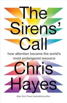 The Sirens’ Call. How Attention Became the World’s Most Endangered Resource, Hardback/Chris Hayes