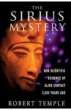 The Sirius Mystery: New Scientific Evidence of Alien Contact 5,000 Years Ago - Robert Temple