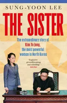 The Sister. The extraordinary story of Kim Yo Jong, the most powerful woman in North Korea, Paperback/Sung-Yoon Lee