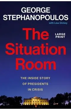 The Situation Room: The Inside Story of Presidents in Crisis - George Stephanopoulos