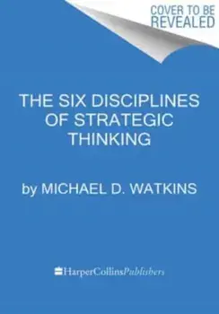 The Six Disciplines of Strategic Thinking. Leading Your Organization into the Future, Hardback/Michael D. Watkins