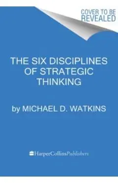 The Six Disciplines of Strategic Thinking: Leading Your Organization Into the Future - Michael D. Watkins