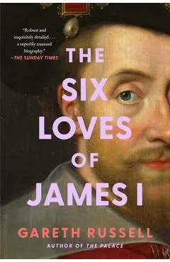 The Six Loves of James I - Gareth Russell