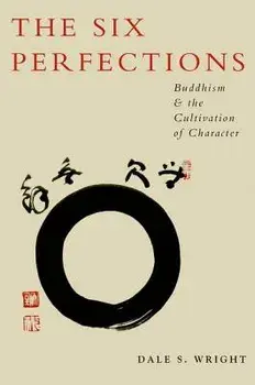 The Six Perfections: Buddhism and the Cultivation of Character, Paperback/Dale S. Wright