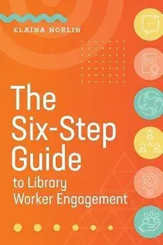 The Six-Step Guide to Library Worker Engagement, Paperback/Elaina Norlin