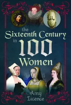 The Sixteenth Century in 100 Women, Paperback/Amy Licence