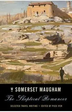 The Skeptical Romancer: Selected Travel Writing - W. Somerset Maugham