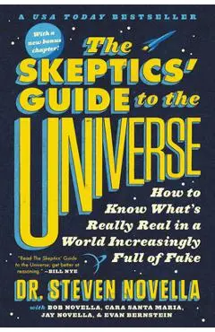 The Skeptics' Guide to the Universe: How to Know What's Really Real in a World Increasingly Full of Fake - Steven Novella