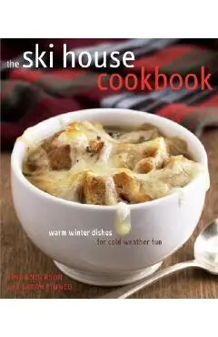The Ski House Cookbook: Warm Winter Dishes for Cold Weather Fun - Tina Anderson