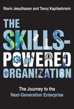 The Skills-Powered Organization. The Journey to the Next-Generation Enterprise, Hardback/Tanuj Kapilashrami