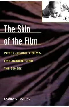 The Skin of the Film: Intercultural Cinema, Embodiment, and the Senses - Laura U. Marks
