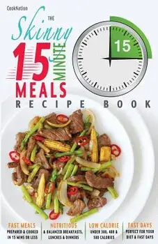 The Skinny 15 Minute Meals Recipe Book: Delicious, Nutritious & Super-Fast Meals in 15 Minutes or Less. All Under 300, 400 & 500 Calories., Paperback/Cooknation